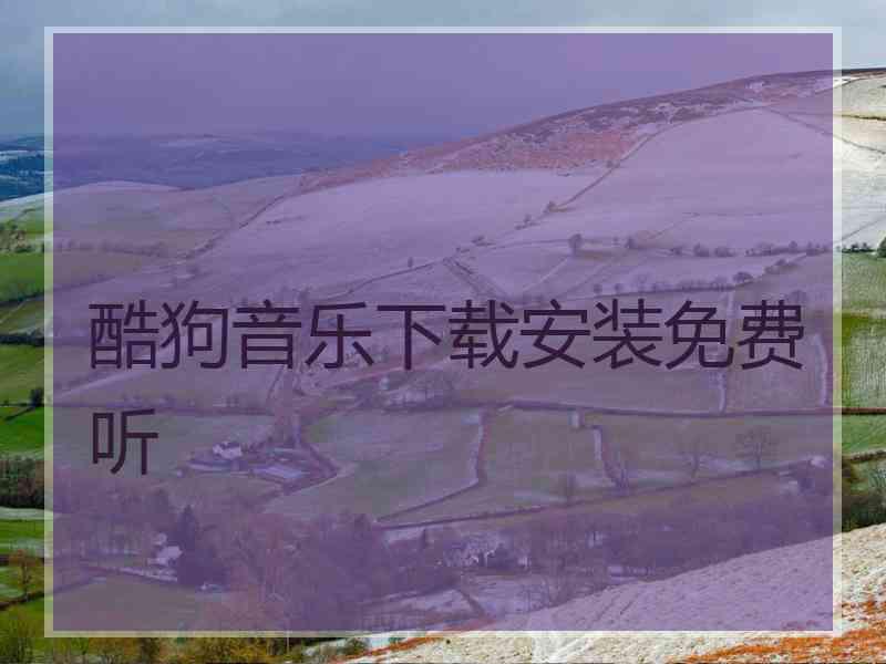 酷狗音乐下载安装免费听 酷狗音乐下载安装免费听