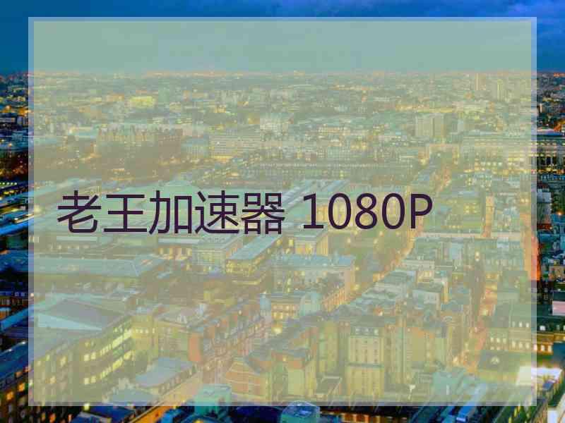 老王加速器 1080P