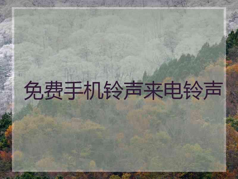 免费手机铃声来电铃声 免费手机铃声来电铃声