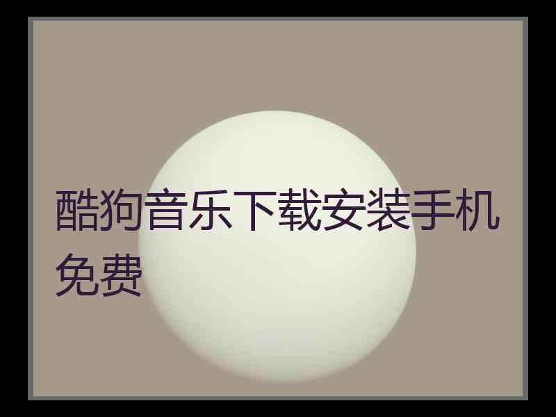 酷狗音乐下载安装手机免费 酷狗音乐下载安装手机免费