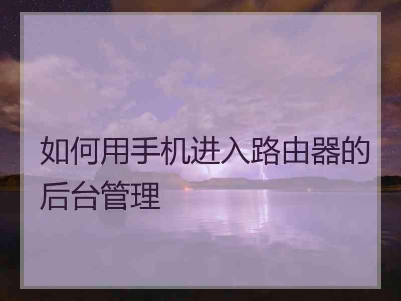 如何用手机进入路由器的后台管理 如何用手机进入路由器的后台管理
