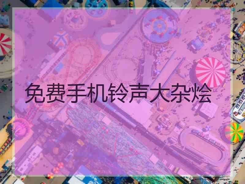 免费手机铃声大杂烩 免费手机铃声大杂烩