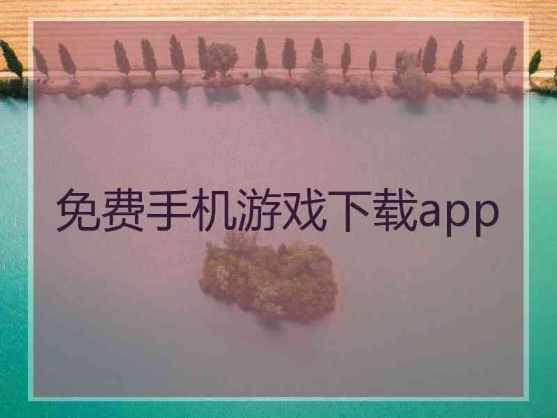 免费手机游戏下载app 免费手机游戏下载app