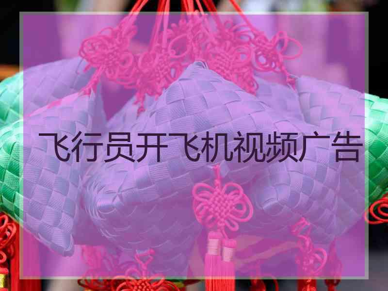 飞行员开飞机视频广告
