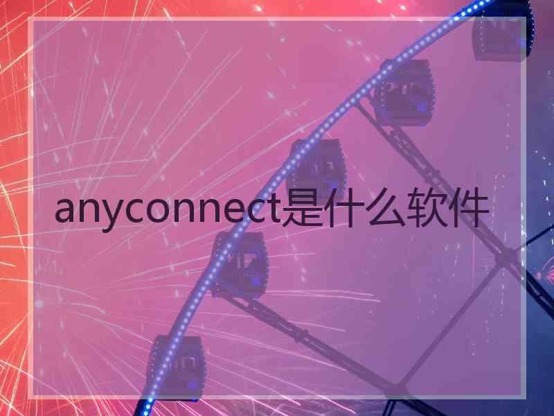 anyconnect是什么软件