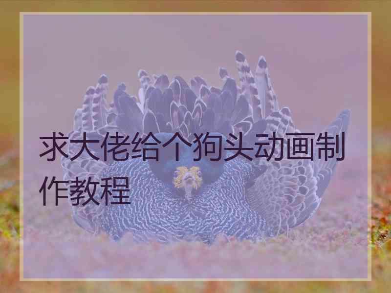 求大佬给个狗头动画制作教程