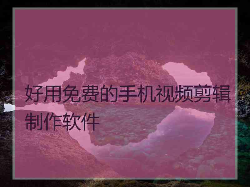 好用免费的手机视频剪辑制作软件