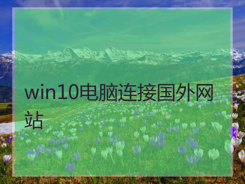 win10电脑连接国外网站