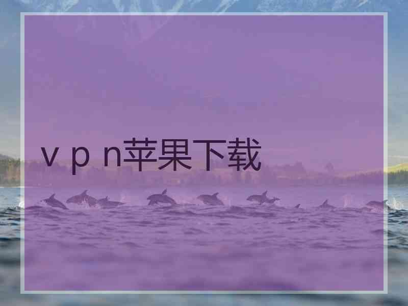 v p n苹果下载