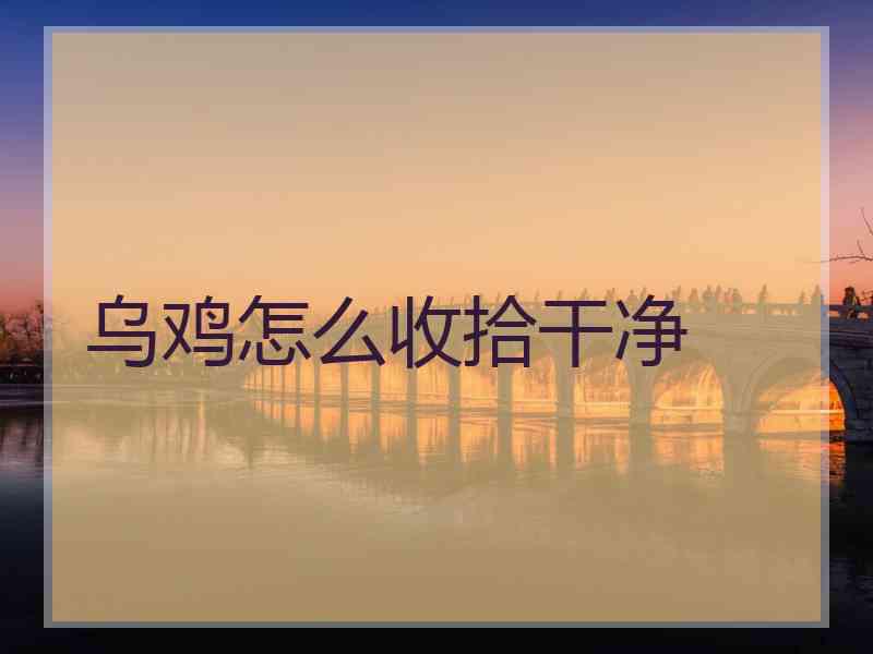 乌鸡怎么收拾干净
