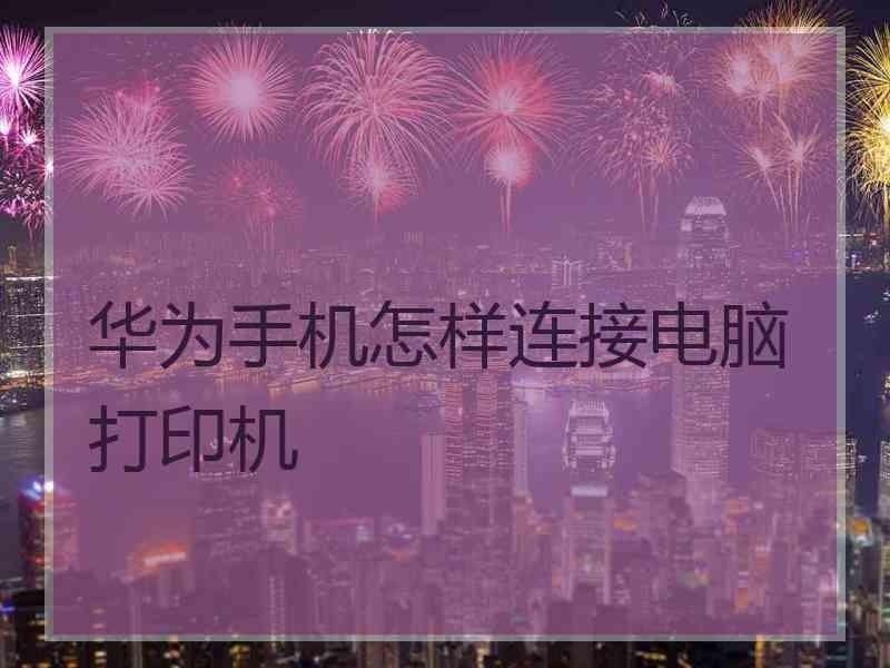 华为手机怎样连接电脑打印机