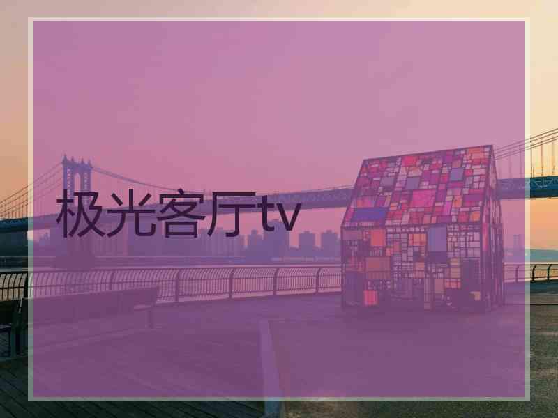 极光客厅tv