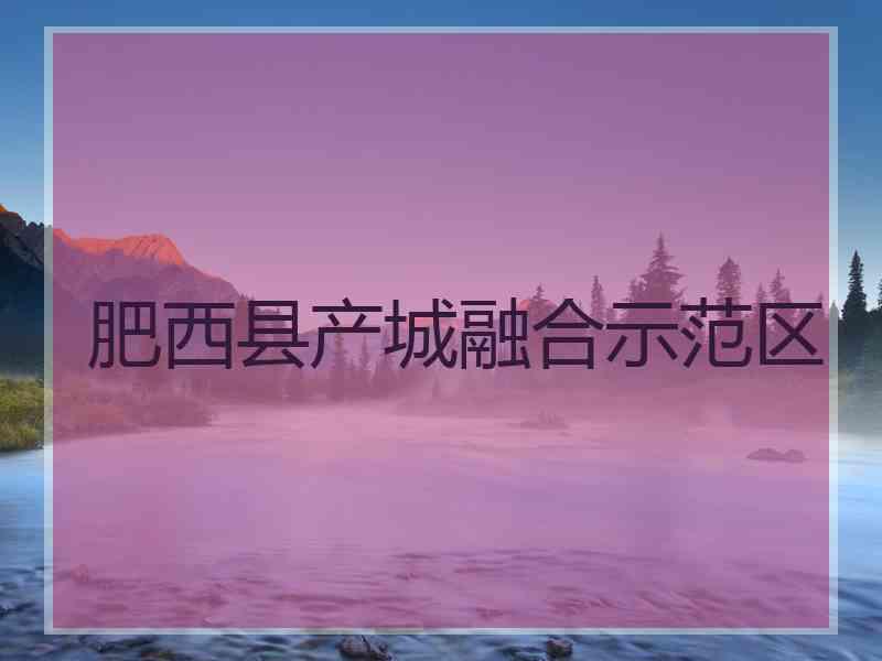 肥西县产城融合示范区