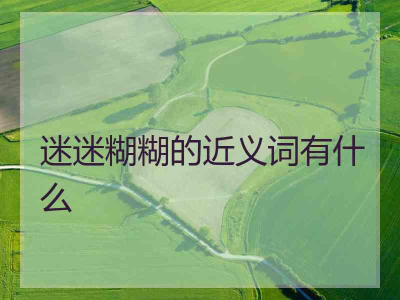 迷迷糊糊的近义词有什么