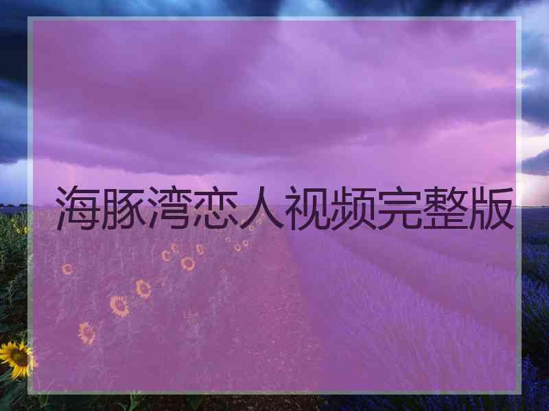 海豚湾恋人视频完整版