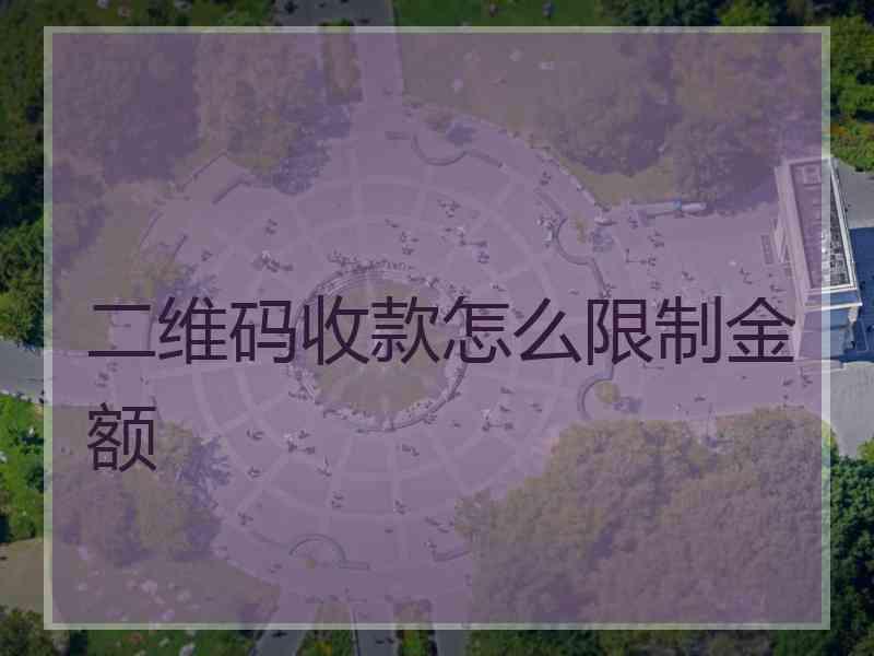 二维码收款怎么限制金额