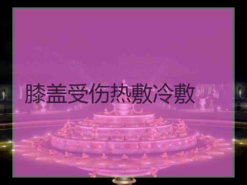 膝盖受伤热敷冷敷