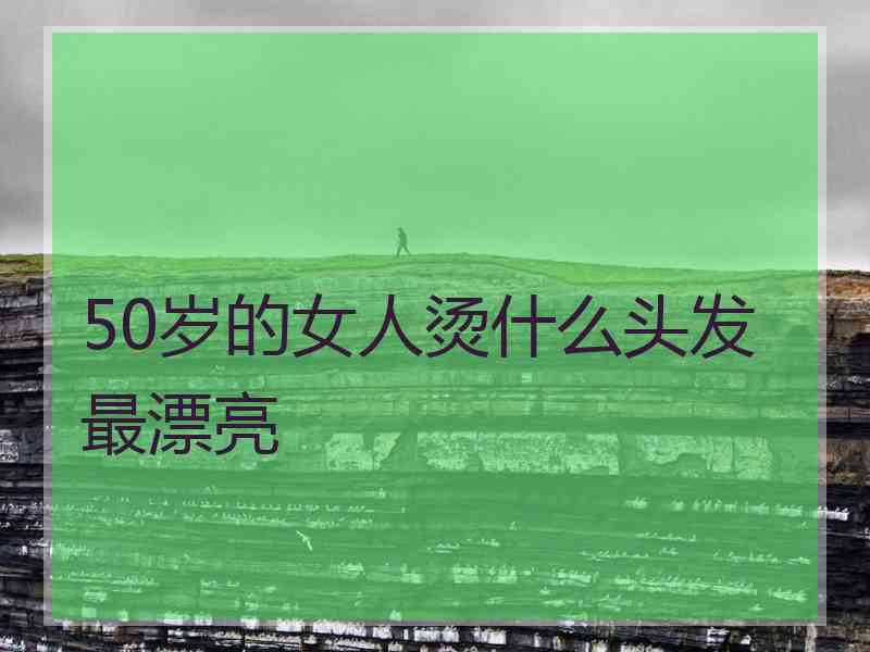 50岁的女人烫什么头发最漂亮