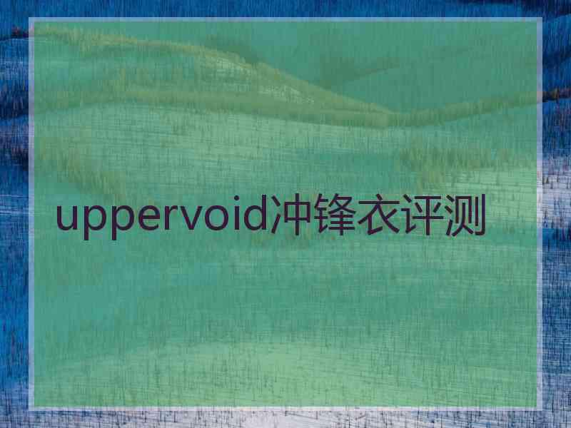uppervoid冲锋衣评测