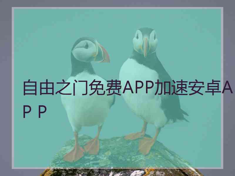 自由之门免费APP加速安卓AP P