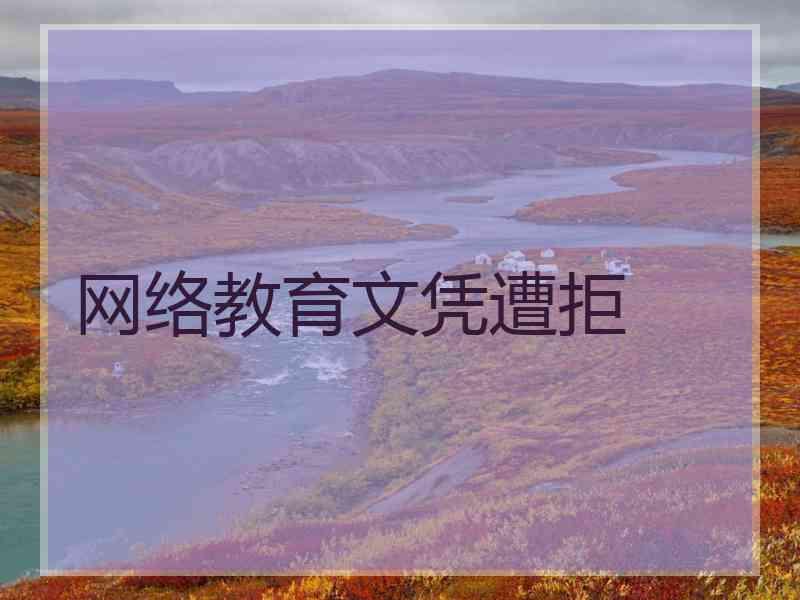 网络教育文凭遭拒