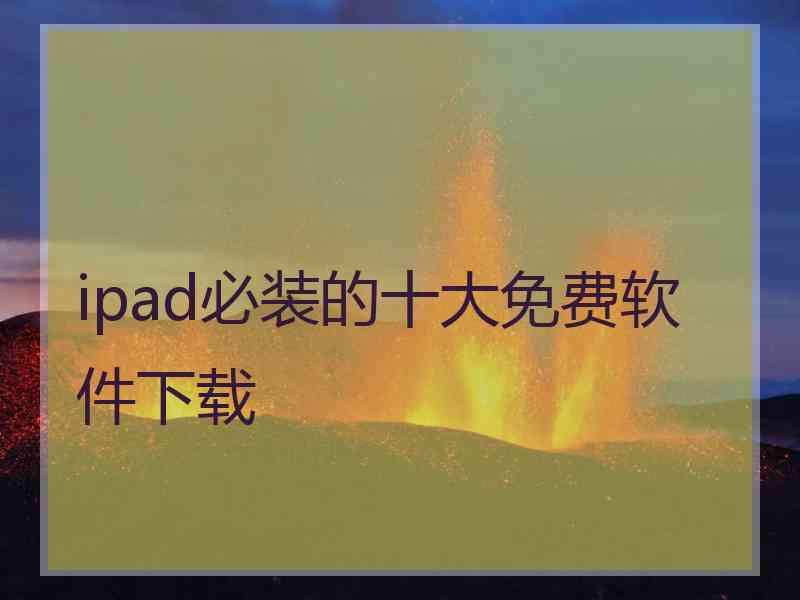 ipad必装的十大免费软件下载