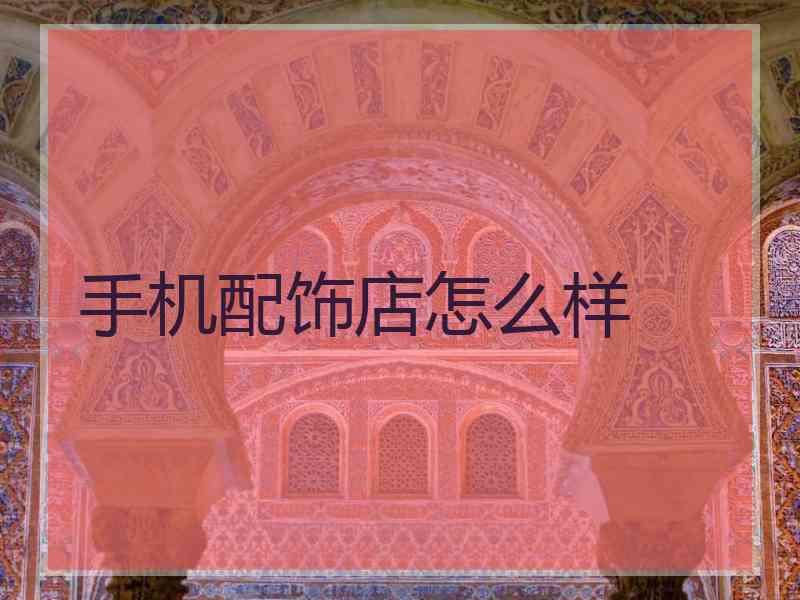 手机配饰店怎么样