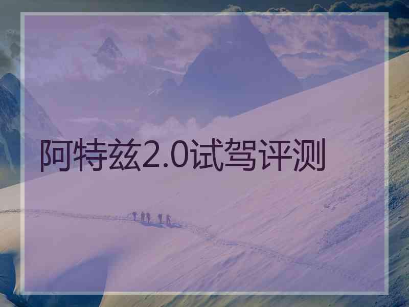 阿特兹2.0试驾评测