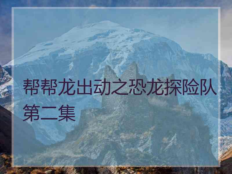 帮帮龙出动之恐龙探险队第二集