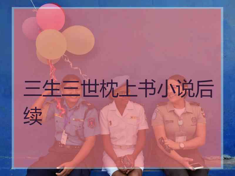 三生三世枕上书小说后续