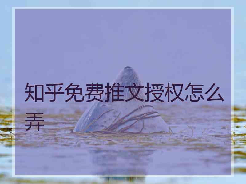 知乎免费推文授权怎么弄