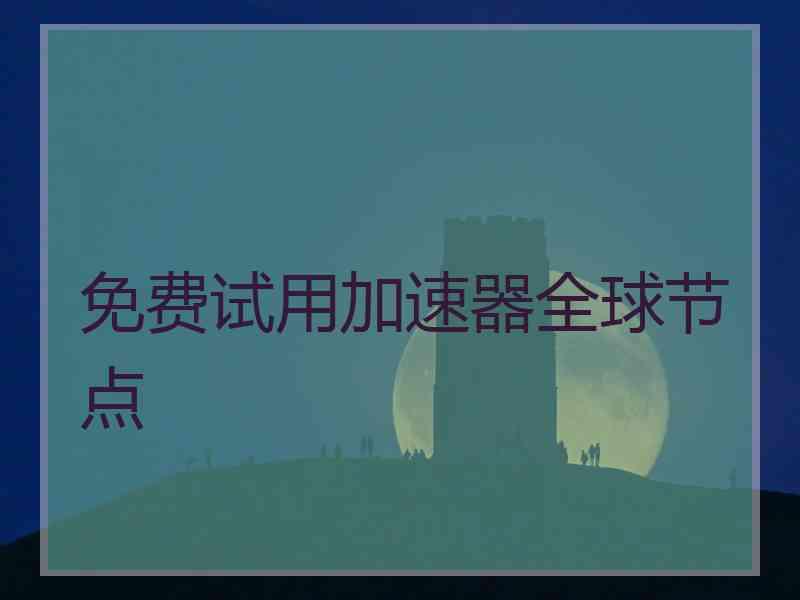 免费试用加速器全球节点