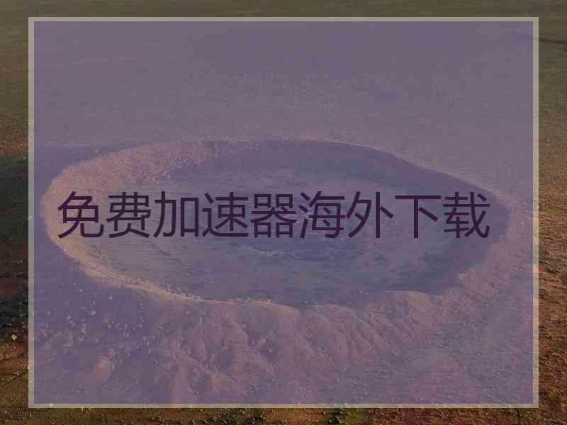 免费加速器海外下载