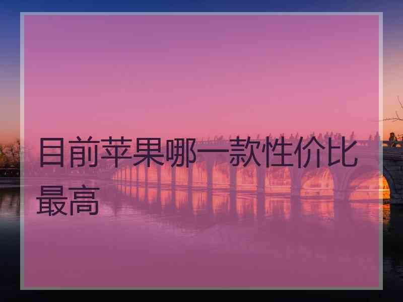 目前苹果哪一款性价比最高