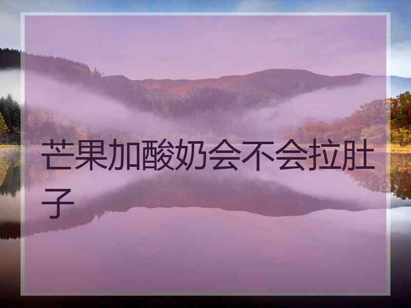 芒果加酸奶会不会拉肚子