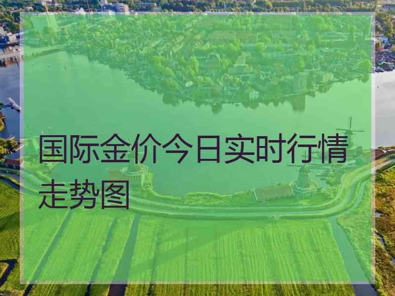 国际金价今日实时行情走势图