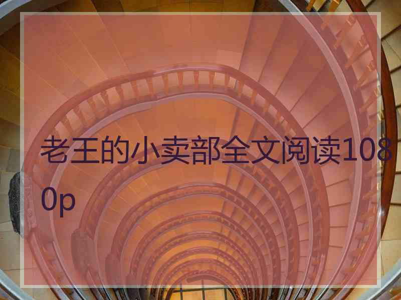 老王的小卖部全文阅读1080p