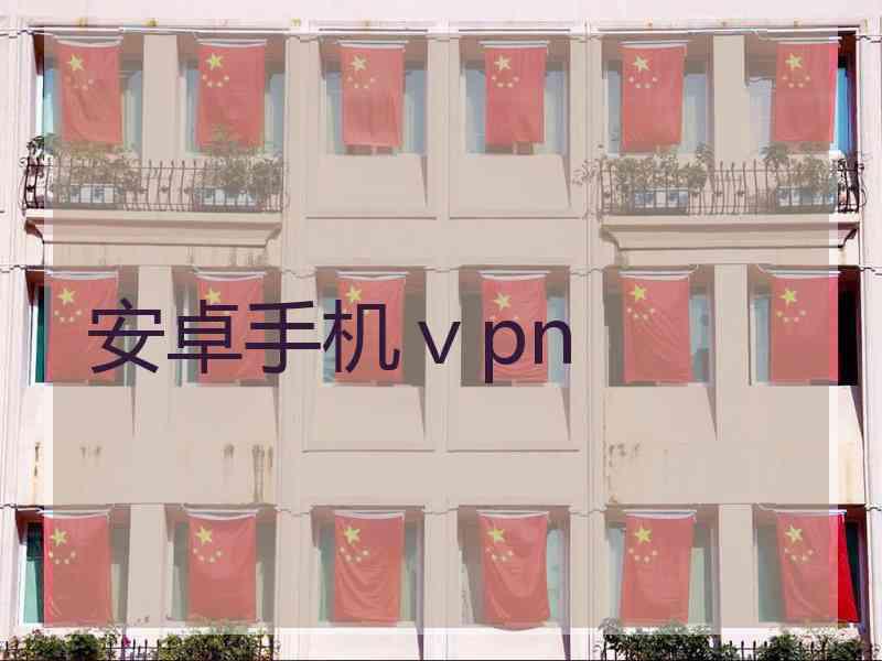 安卓手机ⅴpn