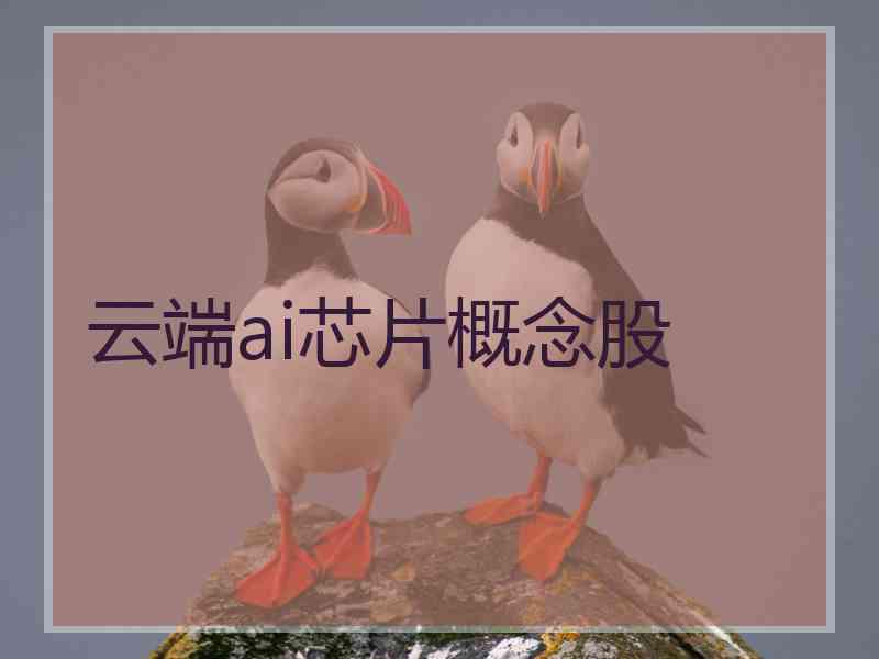 云端ai芯片概念股