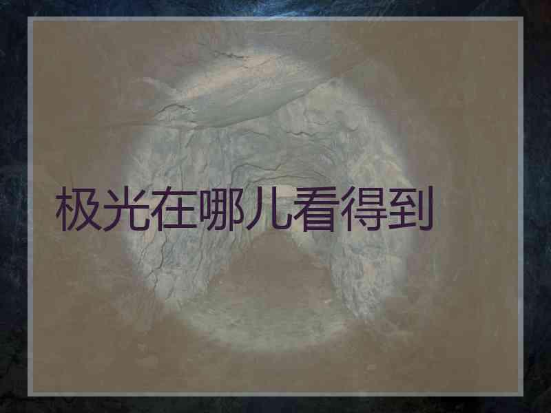 极光在哪儿看得到