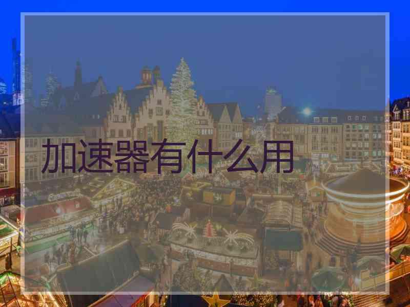 加速器有什么用