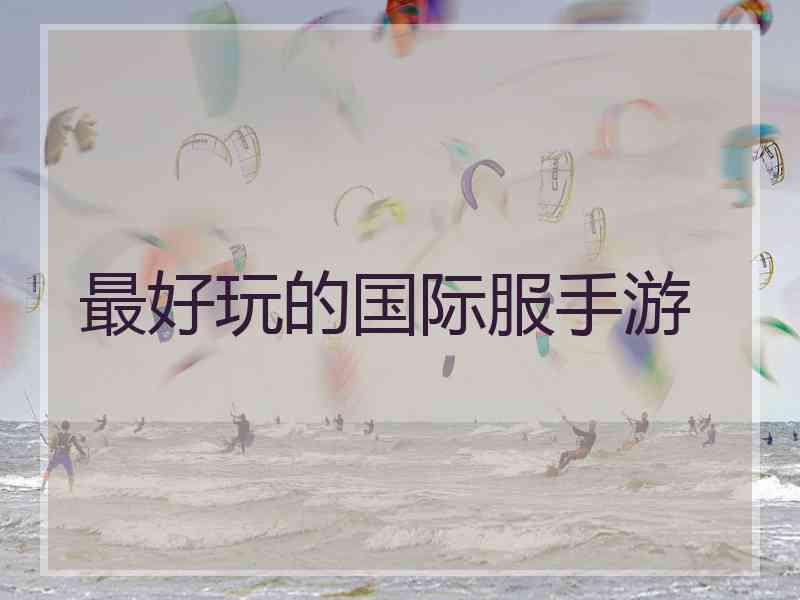 最好玩的国际服手游