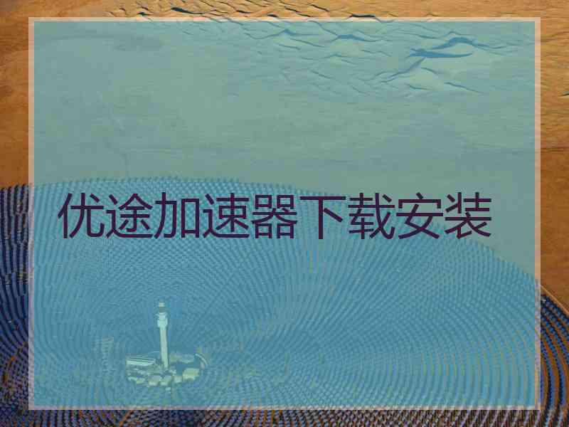 优途加速器下载安装
