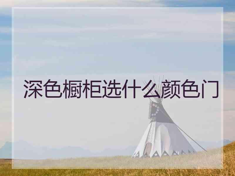 深色橱柜选什么颜色门