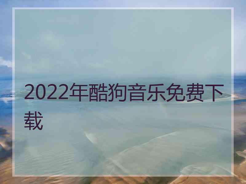 2022年酷狗音乐免费下载