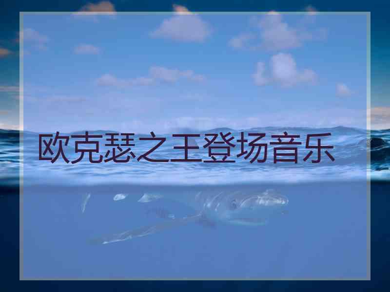 欧克瑟之王登场音乐