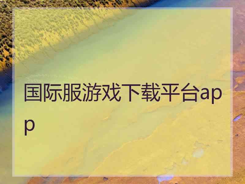 国际服游戏下载平台app