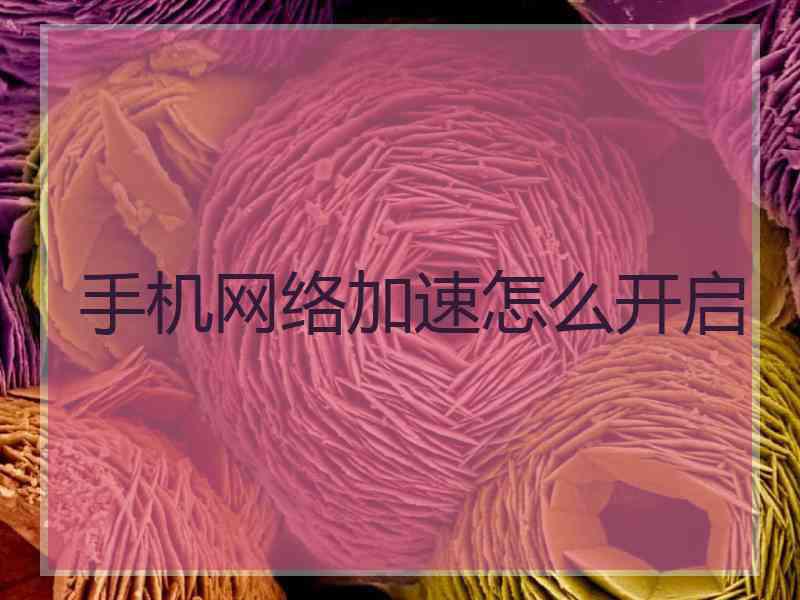 手机网络加速怎么开启