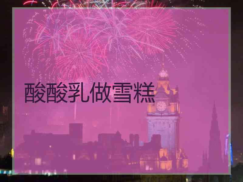 酸酸乳做雪糕