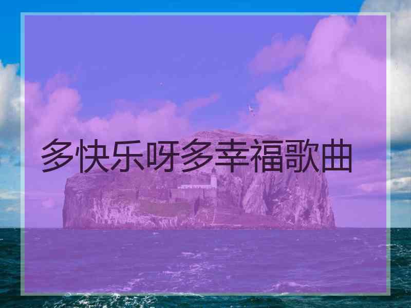 多快乐呀多幸福歌曲